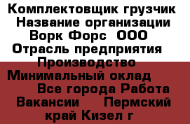 Комплектовщик-грузчик › Название организации ­ Ворк Форс, ООО › Отрасль предприятия ­ Производство › Минимальный оклад ­ 32 000 - Все города Работа » Вакансии   . Пермский край,Кизел г.